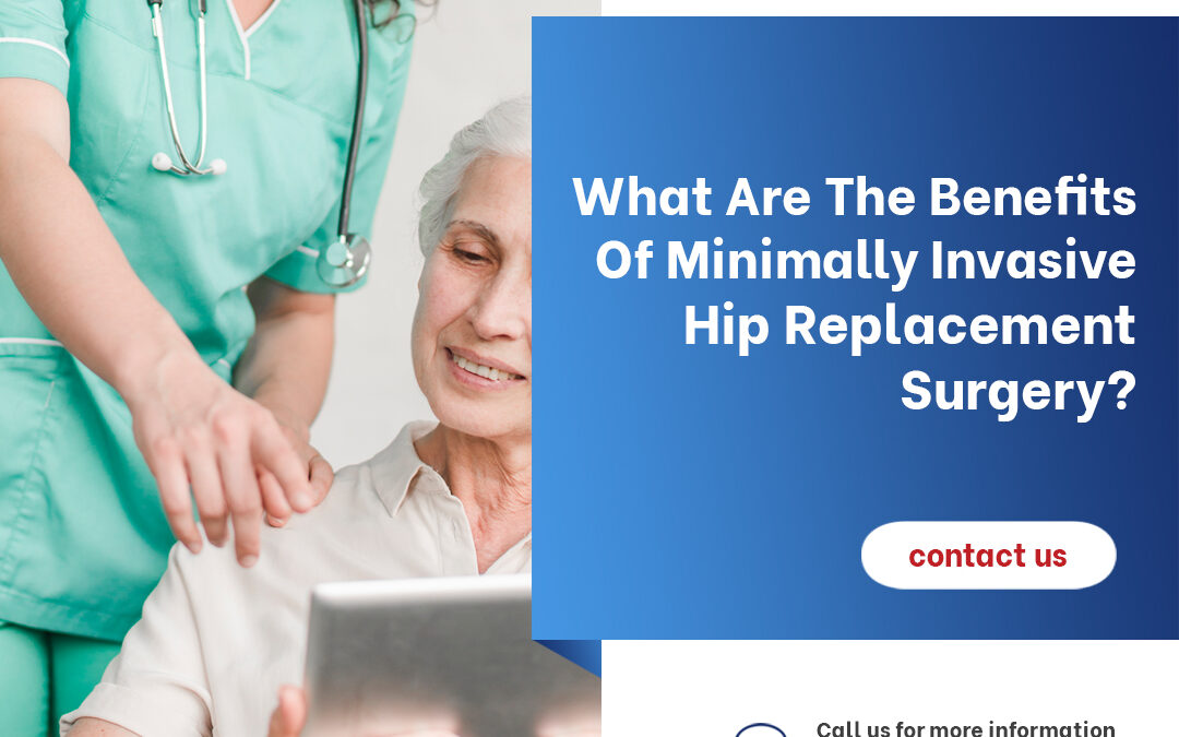 What Are the Benefits of Minimally Invasive Hip Replacement Surgery?