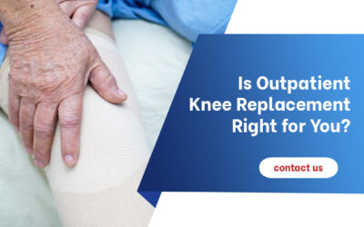Is Outpatient Knee Replacement Right for You? Six Common Indicators