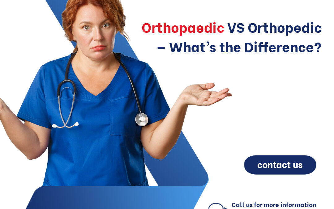 Orthopaedic Versus Orthopedic — What’s the Difference?